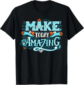 T-shirt Make Today Amazing Positive Inspiring People Quotes T-Shirt